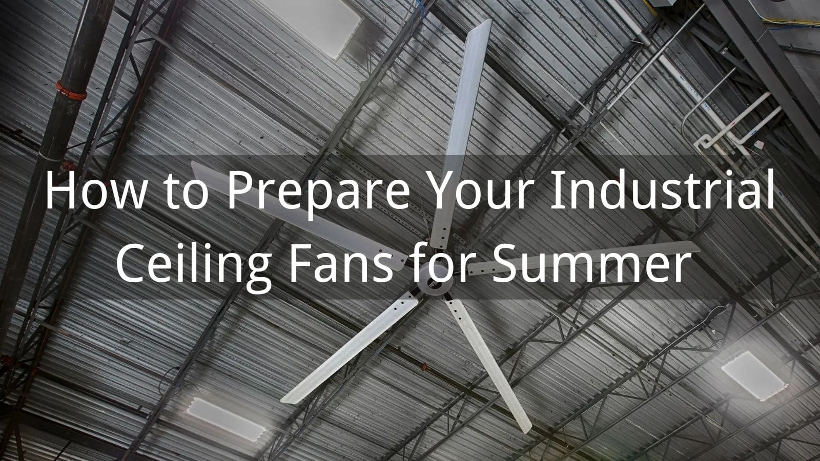How to Prepare Your Industrial Ceiling Fans for Summer 2025